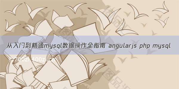 从入门到精通mysql数据操作全指南 angularjs php mysql