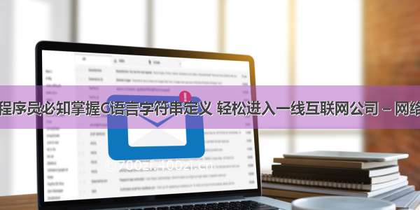 程序员必知掌握C语言字符串定义 轻松进入一线互联网公司 – 网络