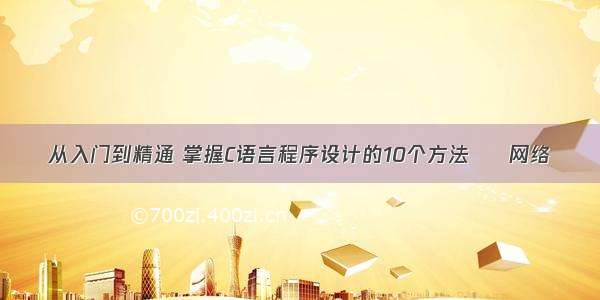 从入门到精通 掌握C语言程序设计的10个方法 – 网络