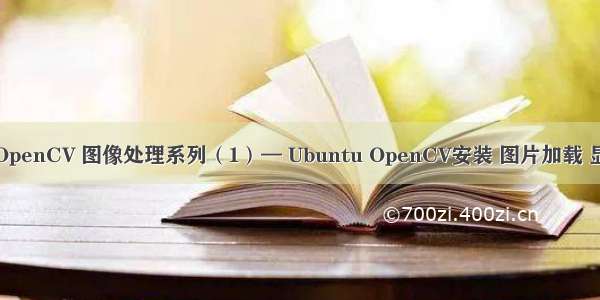 Python+OpenCV 图像处理系列（1）— Ubuntu OpenCV安装 图片加载 显示和保存