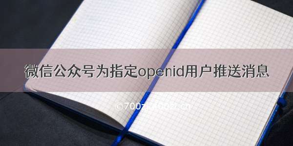 微信公众号为指定openid用户推送消息