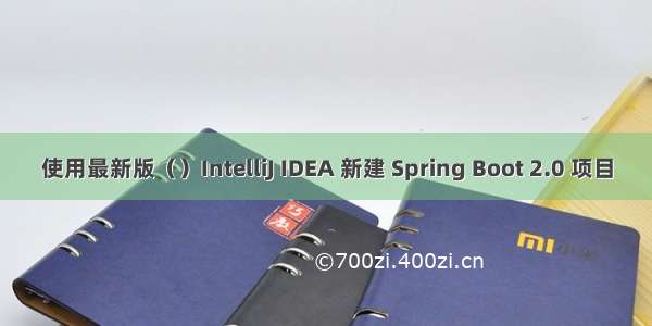 使用最新版（）IntelliJ IDEA 新建 Spring Boot 2.0 项目