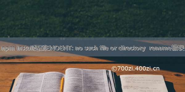 npm install遇到ENOENT: no such file or directory  rename错误