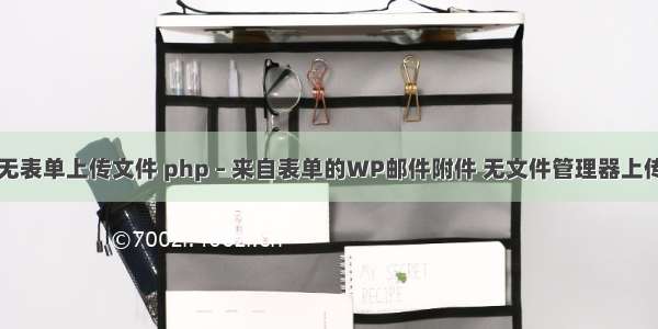 php无表单上传文件 php – 来自表单的WP邮件附件 无文件管理器上传文件