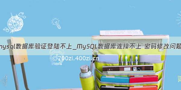 mysql数据库验证登陆不上_MySQL数据库连接不上 密码修改问题