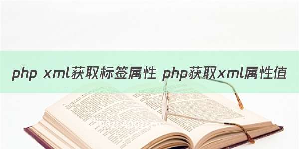 php xml获取标签属性 php获取xml属性值