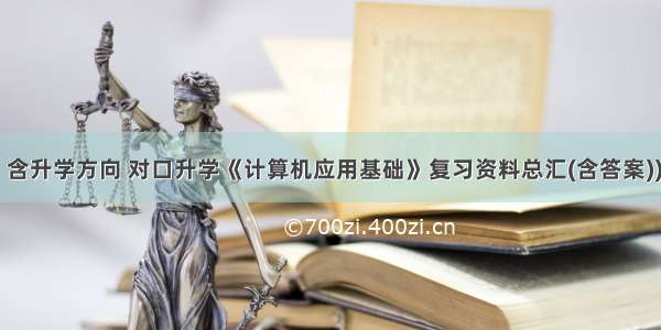 计算机应用 含升学方向 对口升学《计算机应用基础》复习资料总汇(含答案))讲述.doc...