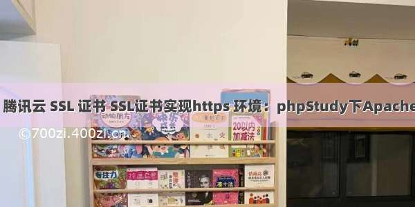 配置 腾讯云 SSL 证书 SSL证书实现https 环境：phpStudy下Apache环境