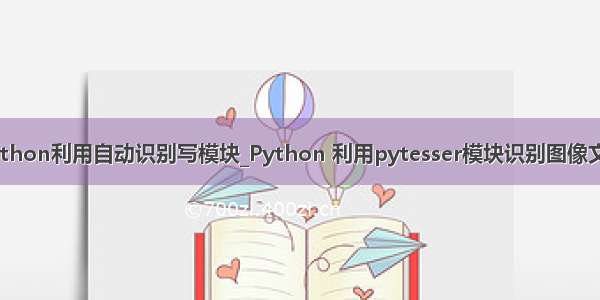 python利用自动识别写模块_Python 利用pytesser模块识别图像文字