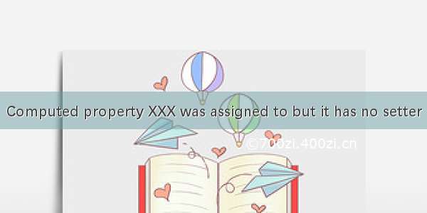 Computed property XXX was assigned to but it has no setter