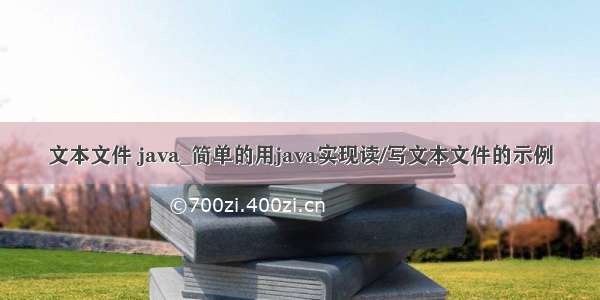 文本文件 java_简单的用java实现读/写文本文件的示例