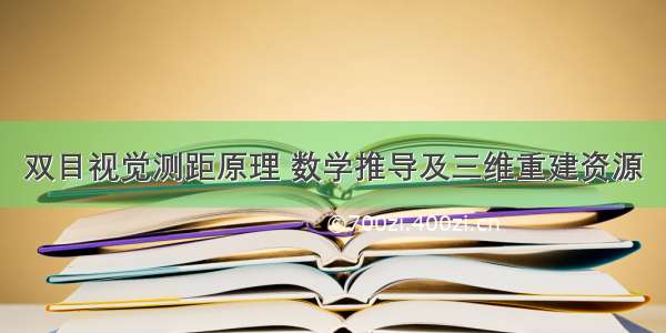 双目视觉测距原理 数学推导及三维重建资源