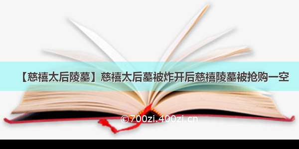 【慈禧太后陵墓】慈禧太后墓被炸开后慈禧陵墓被抢购一空