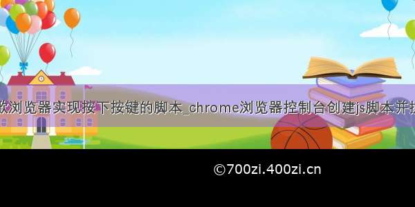 谷歌浏览器实现按下按键的脚本_chrome浏览器控制台创建js脚本并执行