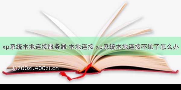 xp系统本地连接服务器 本地连接 xp系统本地连接不见了怎么办