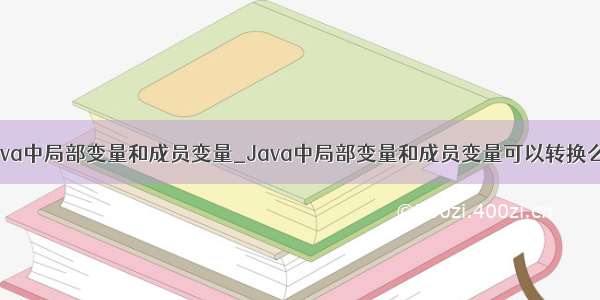 java中局部变量和成员变量_Java中局部变量和成员变量可以转换么？