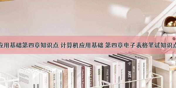 计算机应用基础第四章知识点 计算机应用基础 第四章电子表格笔试知识点总结...