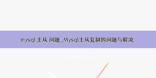 mysql 主从 问题_Mysql主从复制的问题与解决