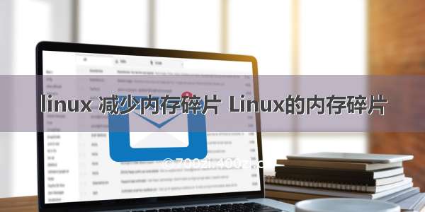 linux 减少内存碎片 Linux的内存碎片