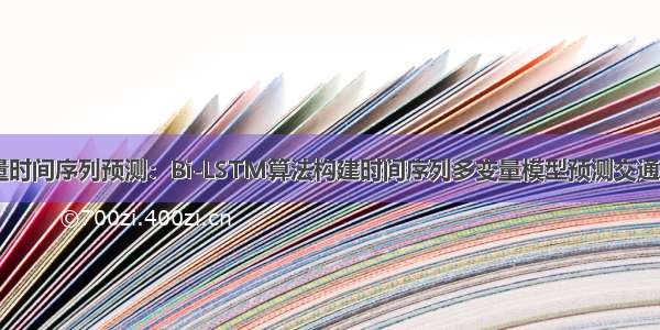 深度学习多变量时间序列预测：Bi-LSTM算法构建时间序列多变量模型预测交通流量+代码实战