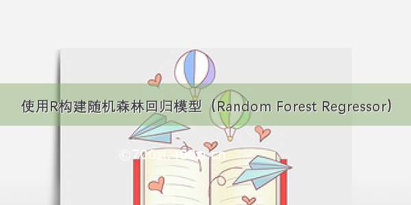 使用R构建随机森林回归模型（Random Forest Regressor）