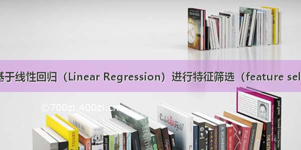 R语言基于线性回归（Linear Regression）进行特征筛选（feature selection）