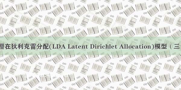 潜在狄利克雷分配(LDA Latent Dirichlet Allocation)模型（三）