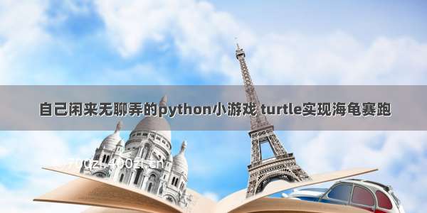 自己闲来无聊弄的python小游戏 turtle实现海龟赛跑