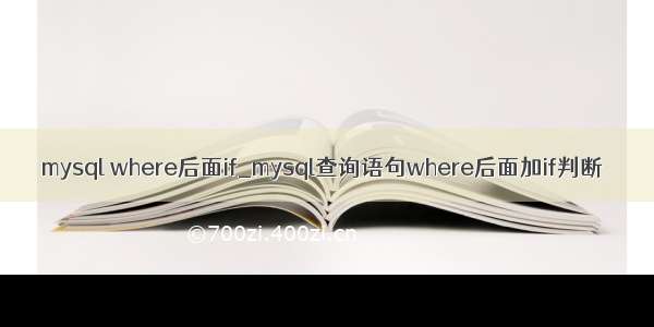 mysql where后面if_mysql查询语句where后面加if判断