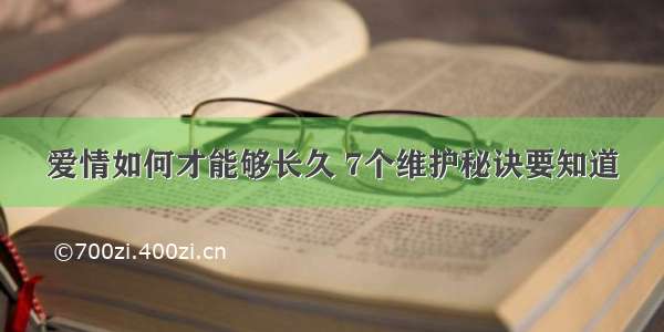 爱情如何才能够长久 7个维护秘诀要知道