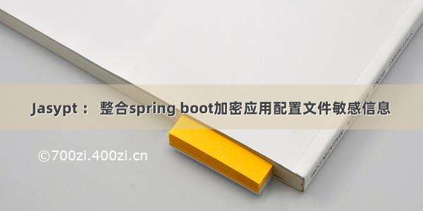 Jasypt ： 整合spring boot加密应用配置文件敏感信息