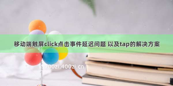 移动端触屏click点击事件延迟问题 以及tap的解决方案