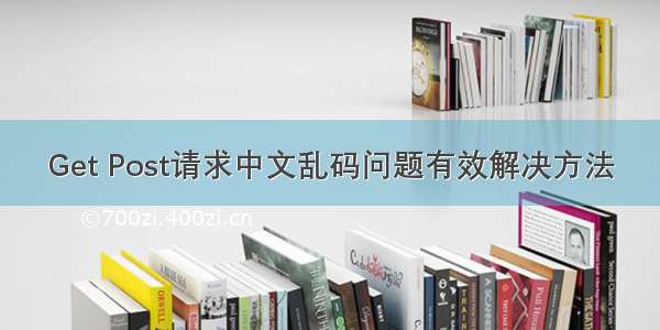 Get Post请求中文乱码问题有效解决方法