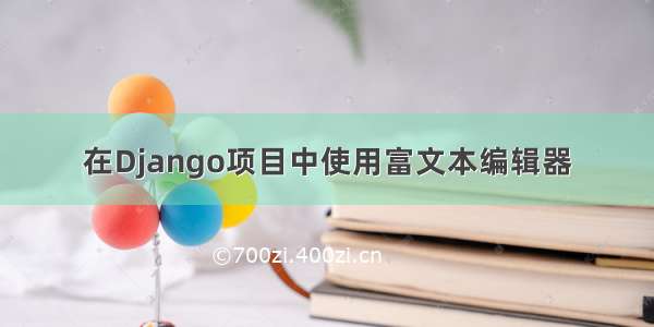 在Django项目中使用富文本编辑器