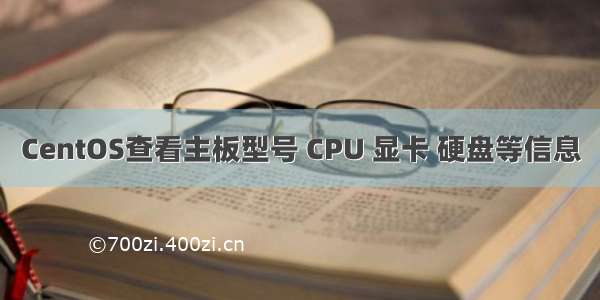 CentOS查看主板型号 CPU 显卡 硬盘等信息