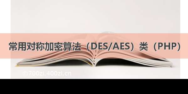 常用对称加密算法（DES/AES）类（PHP）