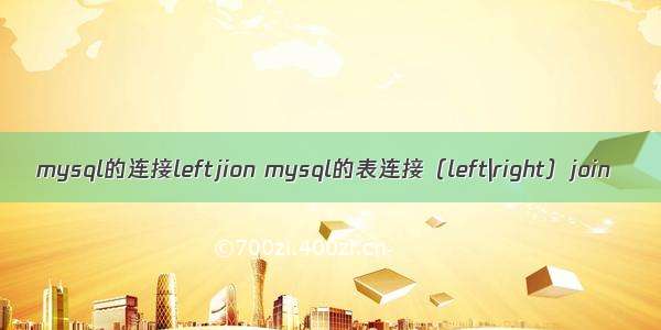 mysql的连接leftjion mysql的表连接（left|right）join