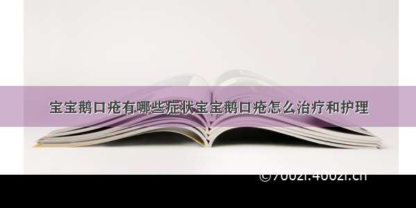 宝宝鹅口疮有哪些症状宝宝鹅口疮怎么治疗和护理