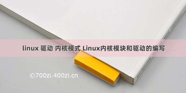 linux 驱动 内核模式 Linux内核模块和驱动的编写