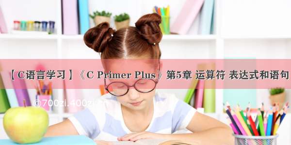 【C语言学习】《C Primer Plus》第5章 运算符 表达式和语句