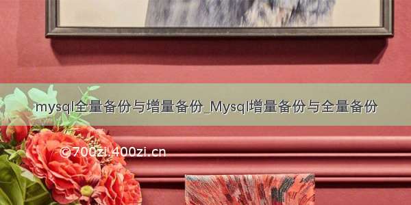 mysql全量备份与增量备份_Mysql增量备份与全量备份