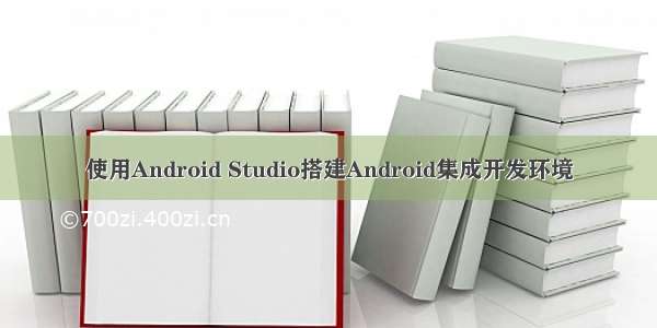 使用Android Studio搭建Android集成开发环境