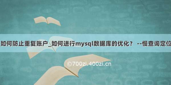 mysql慢时如何防止重复账户_如何进行mysql数据库的优化？ --慢查询定位 --索引详解