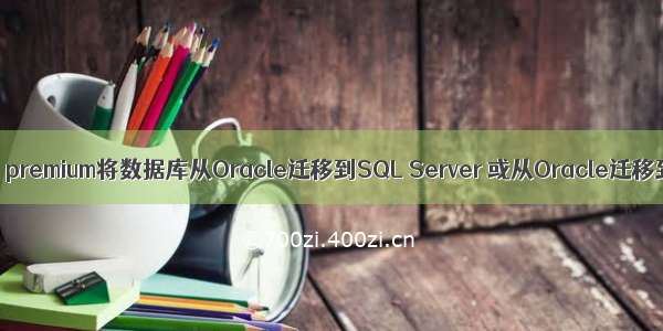 使用navicat premium将数据库从Oracle迁移到SQL Server 或从Oracle迁移到MySQL