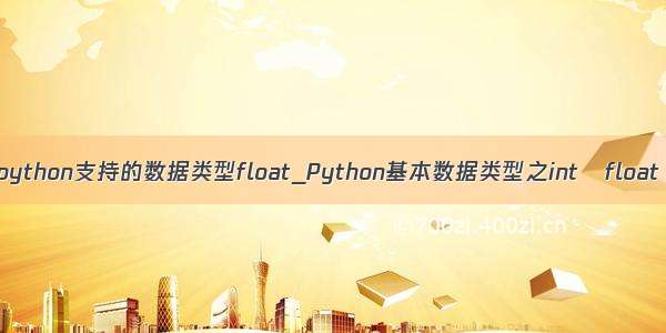 python支持的数据类型float_Python基本数据类型之int   float