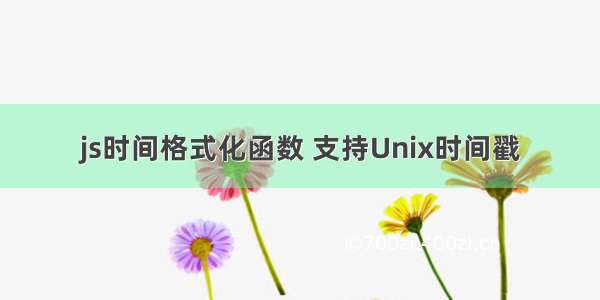 js时间格式化函数 支持Unix时间戳