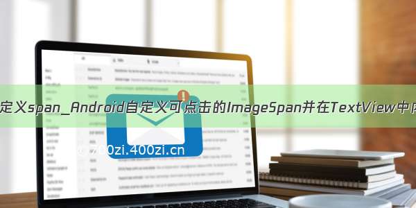 android 自定义span_Android自定义可点击的ImageSpan并在TextView中内置View