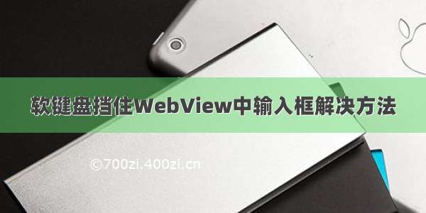 软键盘挡住WebView中输入框解决方法