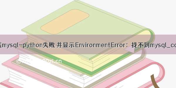 pip安装mysql-python失败 并显示EnvironmentError：找不到mysql_config