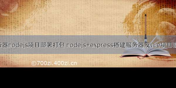 虚拟服务器nodejs项目部署打包 nodejs+express搭建服务器及vue项目部署打包